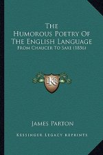 The Humorous Poetry of the English Language: From Chaucer to Saxe (1856)