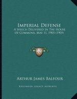 Imperial Defense: A Speech Delivered In The House Of Commons, May 11, 1905 (1905)
