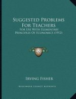 Suggested Problems For Teachers: For Use With Elementary Principles Of Economics (1912)