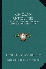 Chicago Antiquities: Including Chicago Business Directory for 1839 (1875)