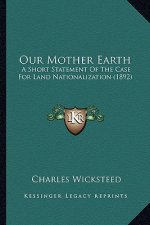 Our Mother Earth: A Short Statement of the Case for Land Nationalization (1892)