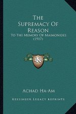 The Supremacy of Reason: To the Memory of Maimonides (1917)