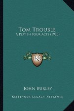 Tom Trouble: A Play in Four Acts (1920)