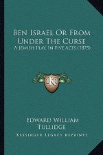 Ben Israel or from Under the Curse: A Jewish Play, in Five Acts (1875)