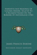 Narrative and Memorial of Colonel Erskine, Relative to a Regiment Raised on the Borders of Switzerland (1782)
