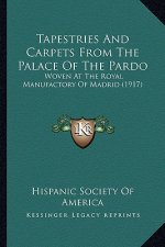 Tapestries And Carpets From The Palace Of The Pardo: Woven At The Royal Manufactory Of Madrid (1917)