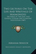 Two Lectures on the Life and Writings of Maimonides: Delivered at the Jews' and General Literary and Scientific Institution (1847)