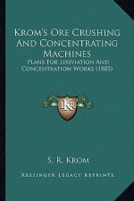 Krom's Ore Crushing and Concentrating Machines: Plans for Lixiviation and Concentration Works (1885)