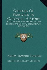 Greenes Of Warwick In Colonial History: Read Before The Rhode Island Historical Society, February 27, 1877 (1877)