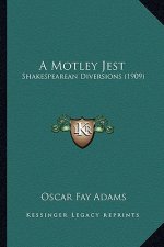 A Motley Jest: Shakespearean Diversions (1909)