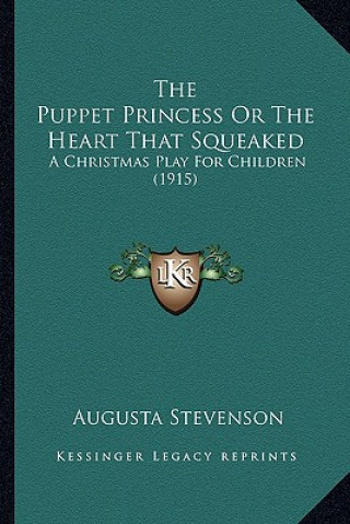 The Puppet Princess or the Heart That Squeaked: A Christmas Play for Children (1915)