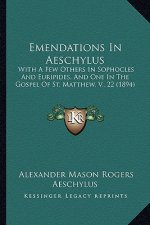 Emendations in Aeschylus: With a Few Others in Sophocles and Euripides, and One in the Gospel of St. Matthew, V., 22 (1894)