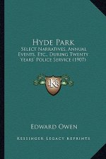 Hyde Park: Select Narratives, Annual Events, Etc., During Twenty Years' Police Service (1907)
