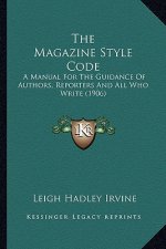 The Magazine Style Code: A Manual for the Guidance of Authors, Reporters and All Who Write (1906)