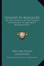 Lessons in Massacre: Or the Conduct of the Turkish Government in and about Bulgaria (1877)