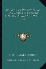 What Shall We Say? Being Comments on Current Matters of War and Waste (1913)