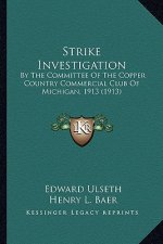 Strike Investigation: By the Committee of the Copper Country Commercial Club of Michigan, 1913 (1913)