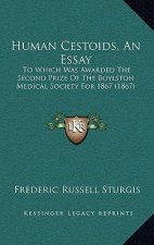 Human Cestoids, an Essay: To Which Was Awarded the Second Prize of the Boylston Medical Society for 1867 (1867)