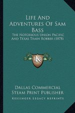 Life and Adventures of Sam Bass: The Notorious Union Pacific and Texas Train Robber (1878)