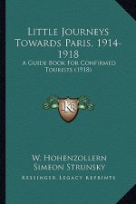 Little Journeys Towards Paris, 1914-1918: A Guide Book for Confirmed Tourists (1918)