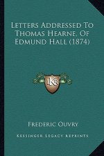 Letters Addressed to Thomas Hearne, of Edmund Hall (1874)
