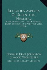 Religious Aspects of Scientific Healing: A Psychoanalytic Guide Written from the Patient's Point of View (1920)