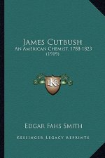 James Cutbush: An American Chemist, 1788-1823 (1919)