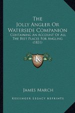 The Jolly Angler or Waterside Companion: Containing an Account of All the Best Places for Angling (1831)