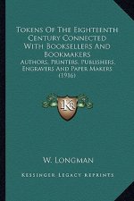 Tokens of the Eighteenth Century Connected with Booksellers and Bookmakers: Authors, Printers, Publishers, Engravers and Paper Makers (1916)