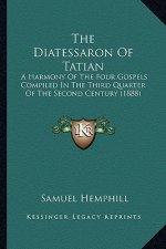 The Diatessaron of Tatian: A Harmony of the Four Gospels Compiled in the Third Quarter of the Second Century (1888)