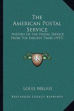 The American Postal Service: History Of The Postal Service From The Earliest Times (1917)