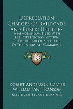 Depreciation Charges of Railroads and Public Utilities: A Memorandum Filed with the Depreciation Section of the Bureau of Accounts of the Interstate C