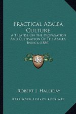 Practical Azalea Culture: A Treatise on the Propagation and Cultivation of the Azalea Indica (1880)