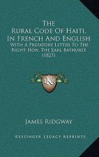The Rural Code of Haiti, in French and English: With a Prefatory Letter to the Right Hon. the Earl Bathurst (1827)
