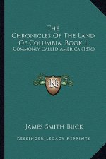 The Chronicles Of The Land Of Columbia, Book 1: Commonly Called America (1876)