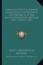 Catalogue of the Science Collections for Teaching and Research in the South Kensington Museum: Part 7, Biology (1891)