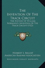 The Invention Of The Track Circuit: The History Of William Robinson's Invention Of The Track Circuit (1922)