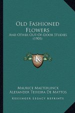 Old Fashioned Flowers: And Other Out-Of-Door Studies (1905)