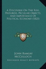 A Discourse on the Rise, Progress, Peculiar Objects, and Importance of Political Economy (1825)