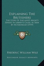 Explaining The Britishers: The Story Of England's Mighty Effort In Liberty's Cause, As Seen By An American (1919)