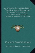 An Address Delivered Before the New York Historical Society on Its Ninety-Seventh Anniversary: Tuesday, November 19, 1901 (1902)