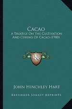 Cacao: A Treatise on the Cultivation and Curing of Cacao (1900)
