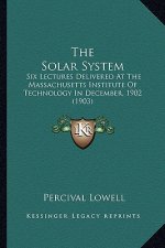 The Solar System: Six Lectures Delivered at the Massachusetts Institute of Technology in December, 1902 (1903)