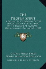 The Pilgrim Spirit: A Pageant in Celebration of the Tercentenary of the Landing of the Pilgrims at Plymouth, Massachusetts, December 21, 1