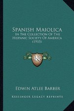 Spanish Maiolica: In the Collection of the Hispanic Society of America (1915)