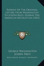 Reprint of the Original Letters from Washington to Joseph Reed, During the American Revolution (1852)
