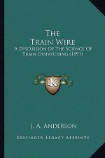 The Train Wire: A Discussion of the Science of Train Dispatching (1891)