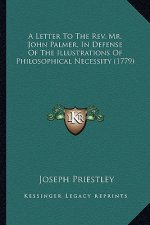 A Letter to the REV. Mr. John Palmer, in Defense of the Illustrations of Philosophical Necessity (1779)
