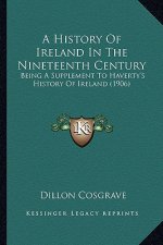 A History Of Ireland In The Nineteenth Century: Being A Supplement To Haverty's History Of Ireland (1906)
