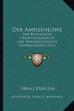 Der Ameisenlowe: Eine Biologische, Tierpsychologische Und Reflexbiologische Untersuchung (1916)